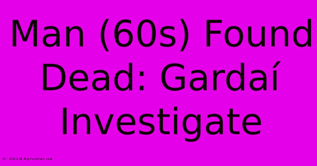 Man (60s) Found Dead: Gardaí Investigate