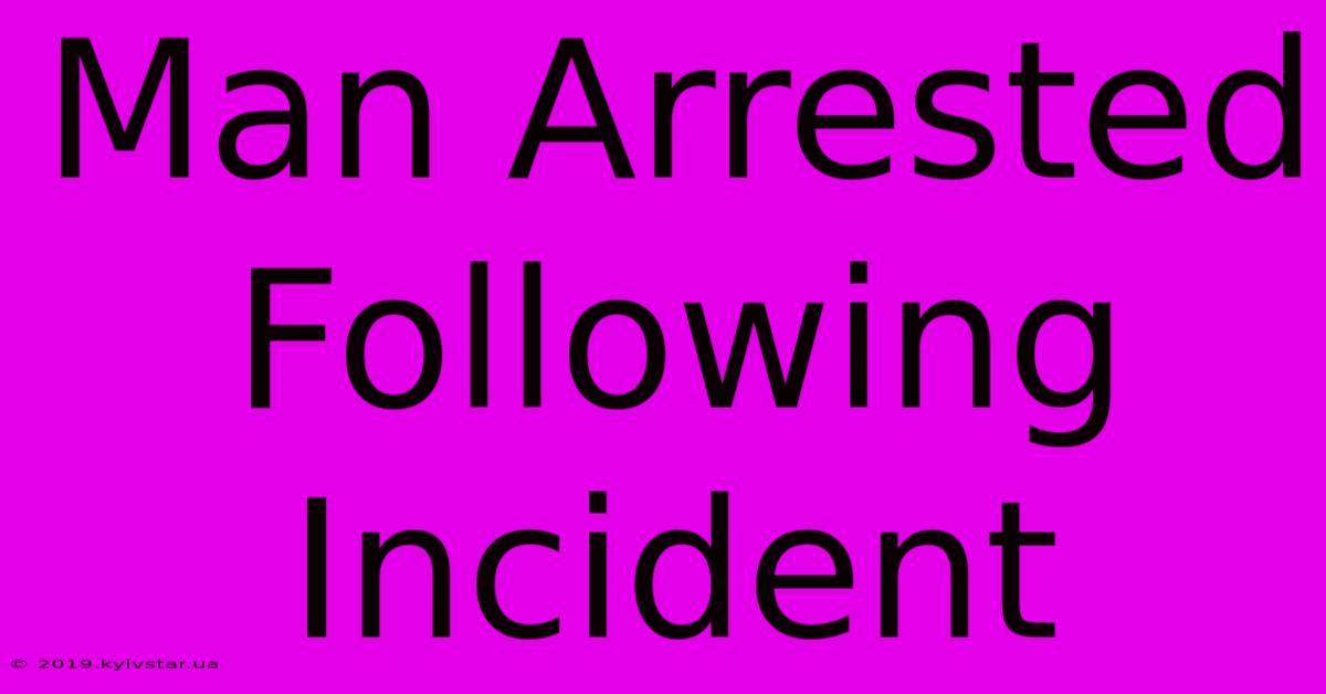 Man Arrested Following Incident