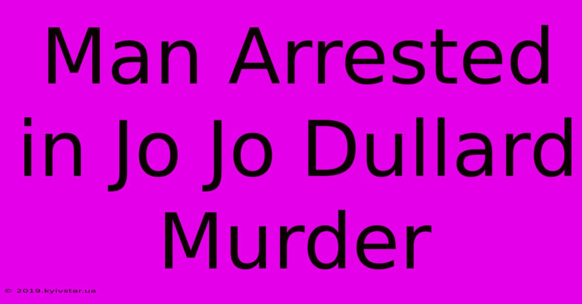 Man Arrested In Jo Jo Dullard Murder