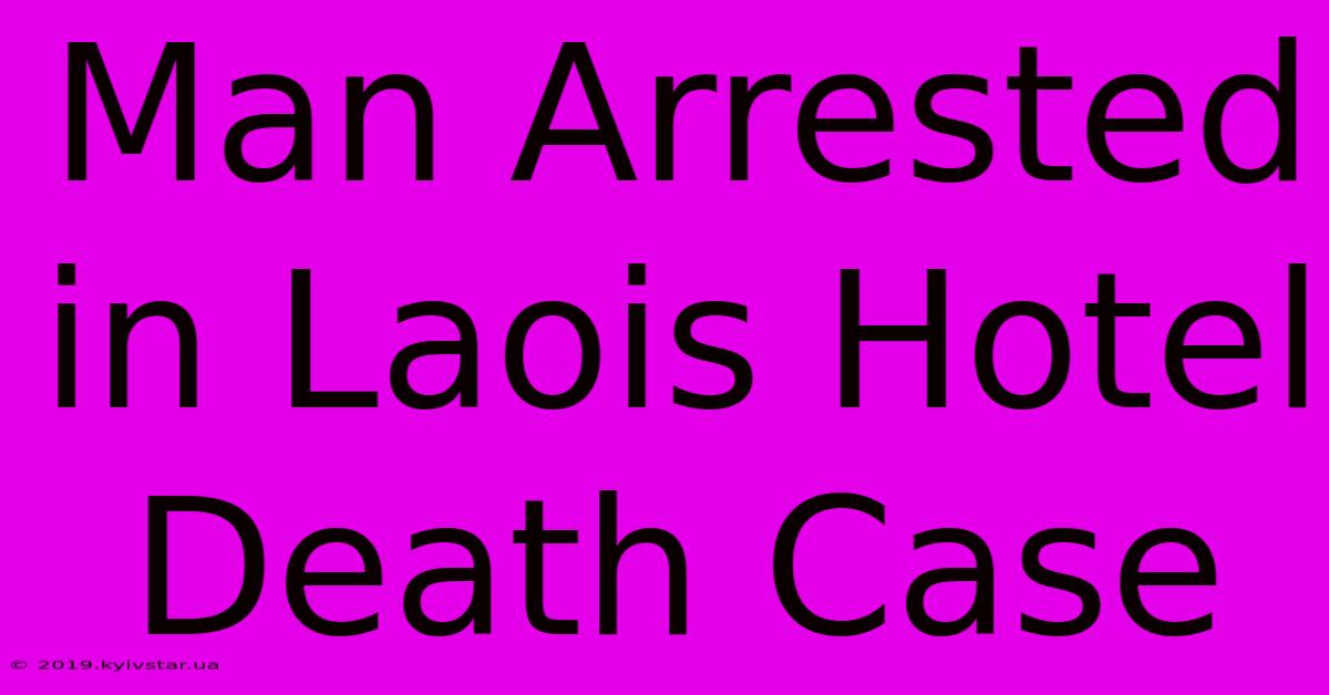 Man Arrested In Laois Hotel Death Case 