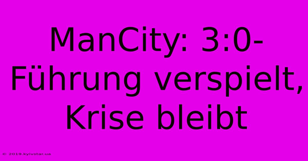 ManCity: 3:0-Führung Verspielt, Krise Bleibt