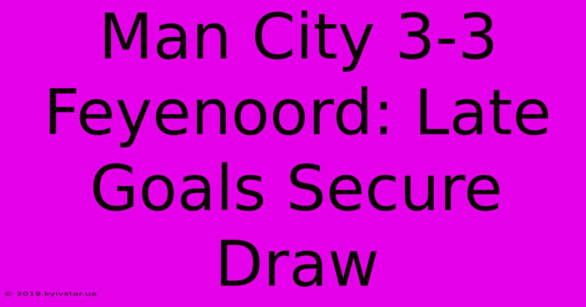 Man City 3-3 Feyenoord: Late Goals Secure Draw