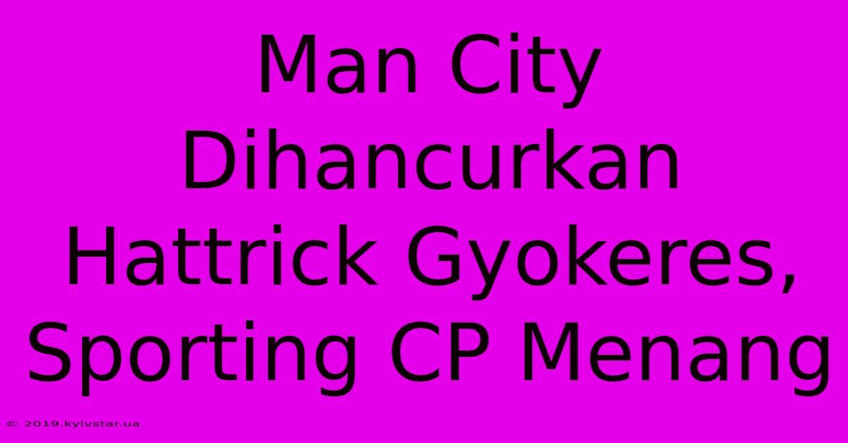 Man City Dihancurkan Hattrick Gyokeres, Sporting CP Menang