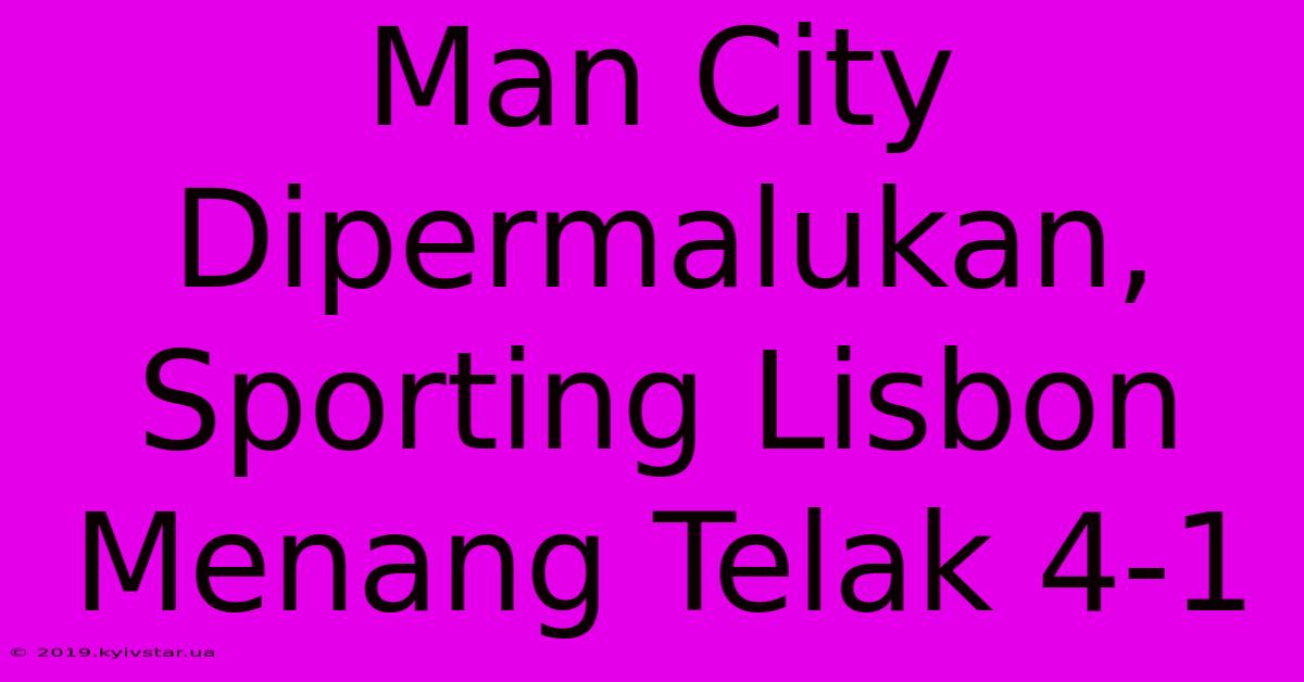 Man City Dipermalukan, Sporting Lisbon Menang Telak 4-1 