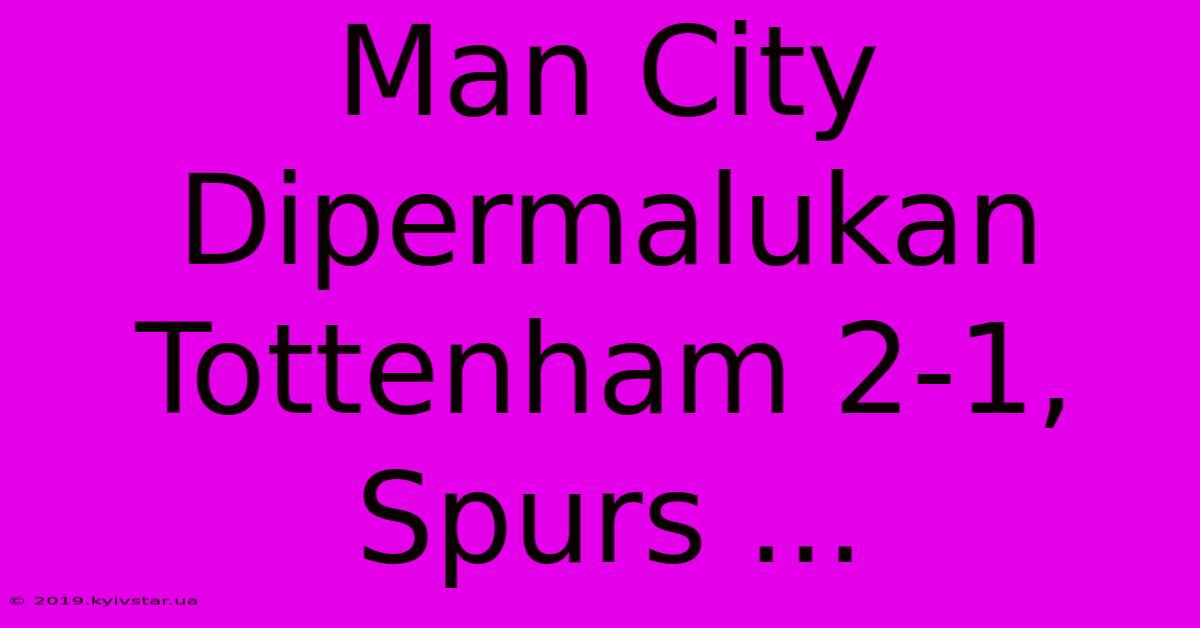 Man City Dipermalukan Tottenham 2-1, Spurs ... 