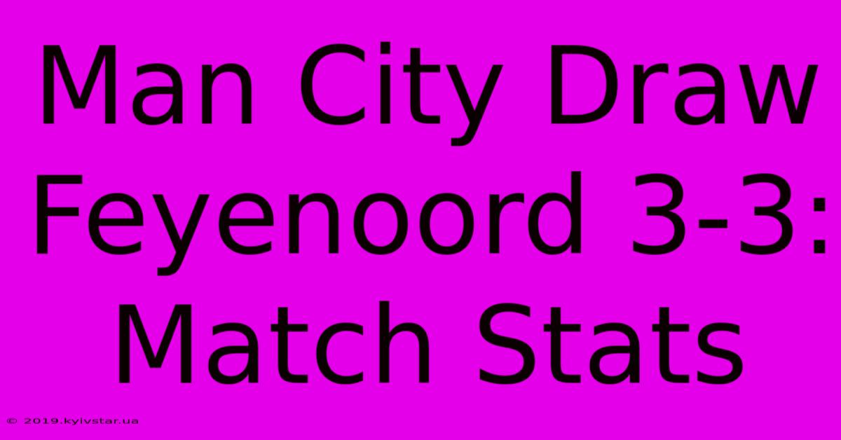 Man City Draw Feyenoord 3-3: Match Stats