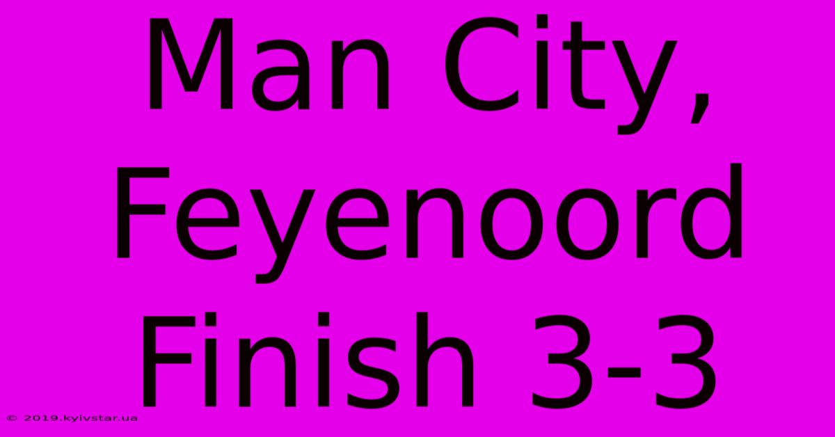 Man City, Feyenoord Finish 3-3