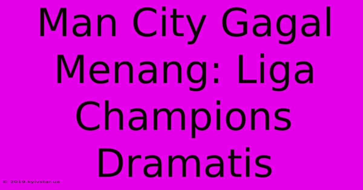 Man City Gagal Menang: Liga Champions Dramatis