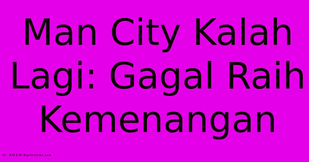 Man City Kalah Lagi: Gagal Raih Kemenangan 