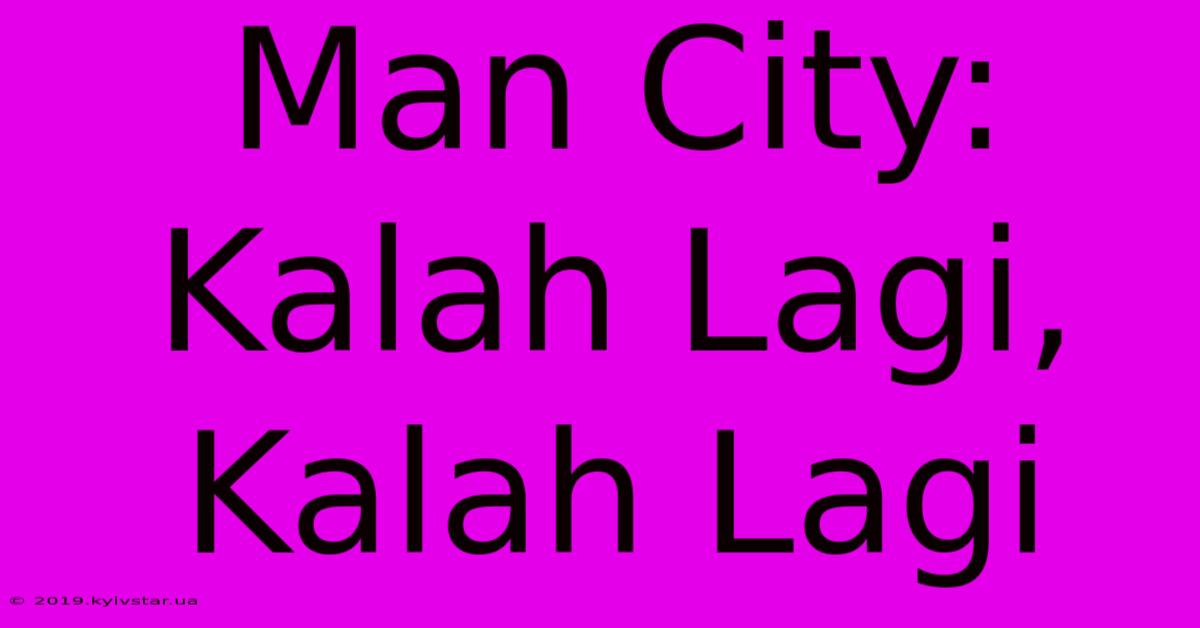 Man City: Kalah Lagi, Kalah Lagi