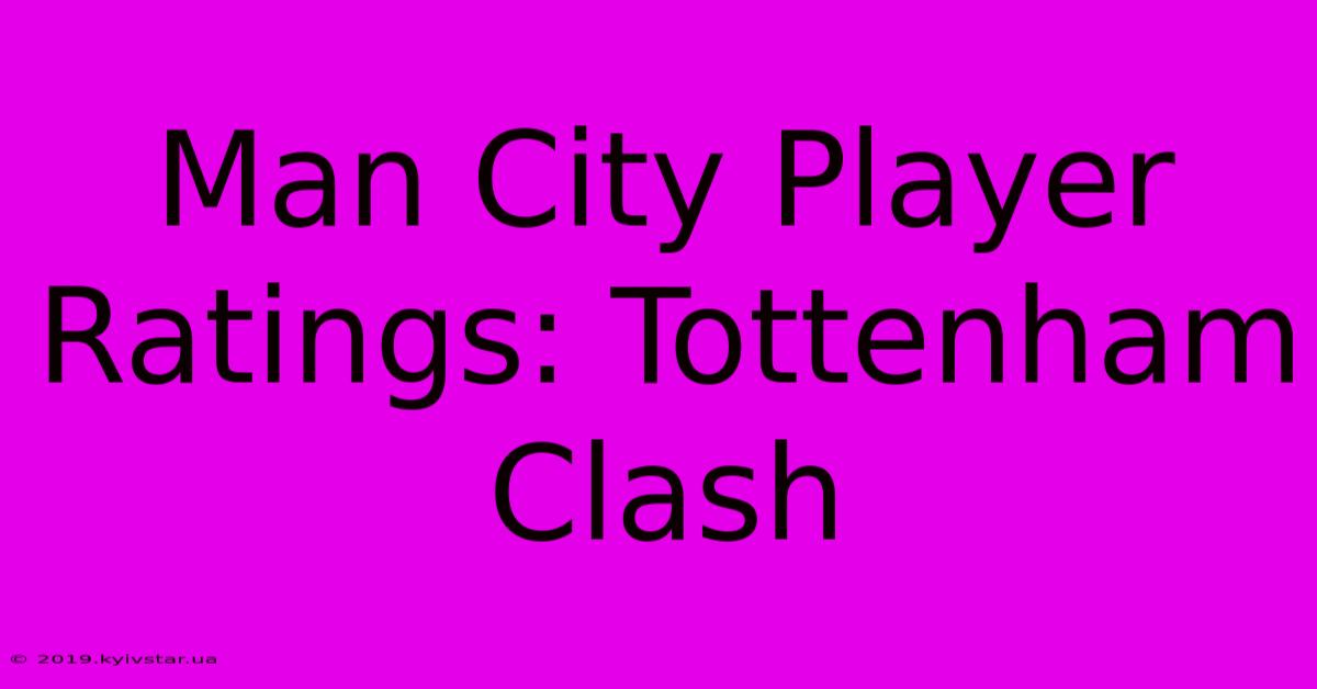 Man City Player Ratings: Tottenham Clash