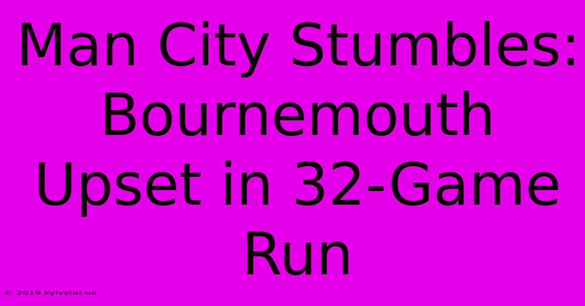 Man City Stumbles: Bournemouth Upset In 32-Game Run 