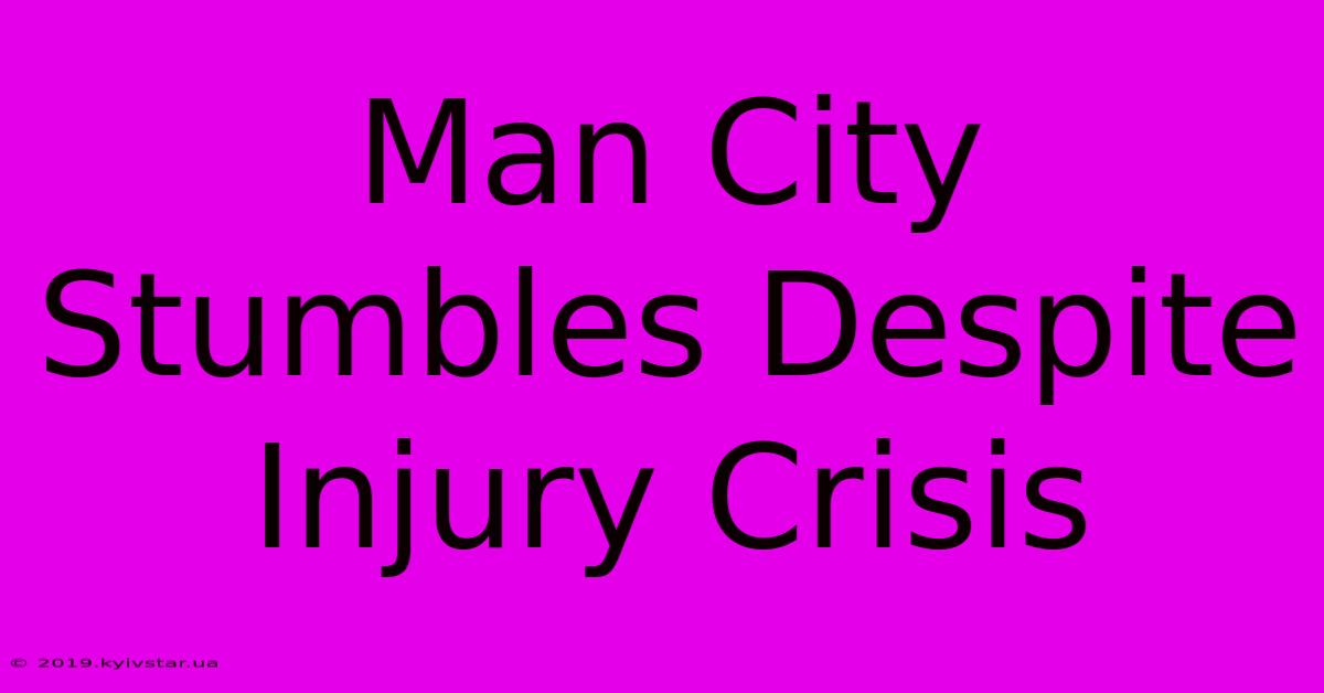 Man City Stumbles Despite Injury Crisis