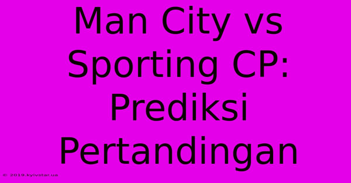 Man City Vs Sporting CP: Prediksi Pertandingan