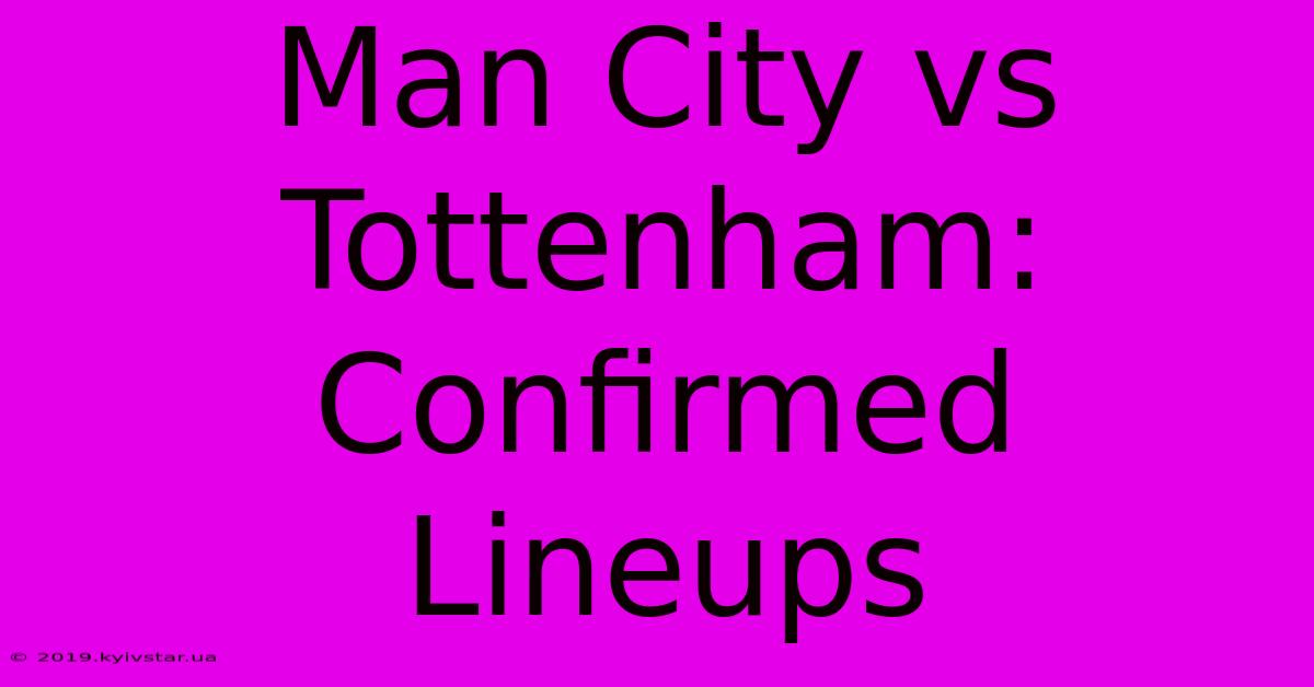 Man City Vs Tottenham: Confirmed Lineups 