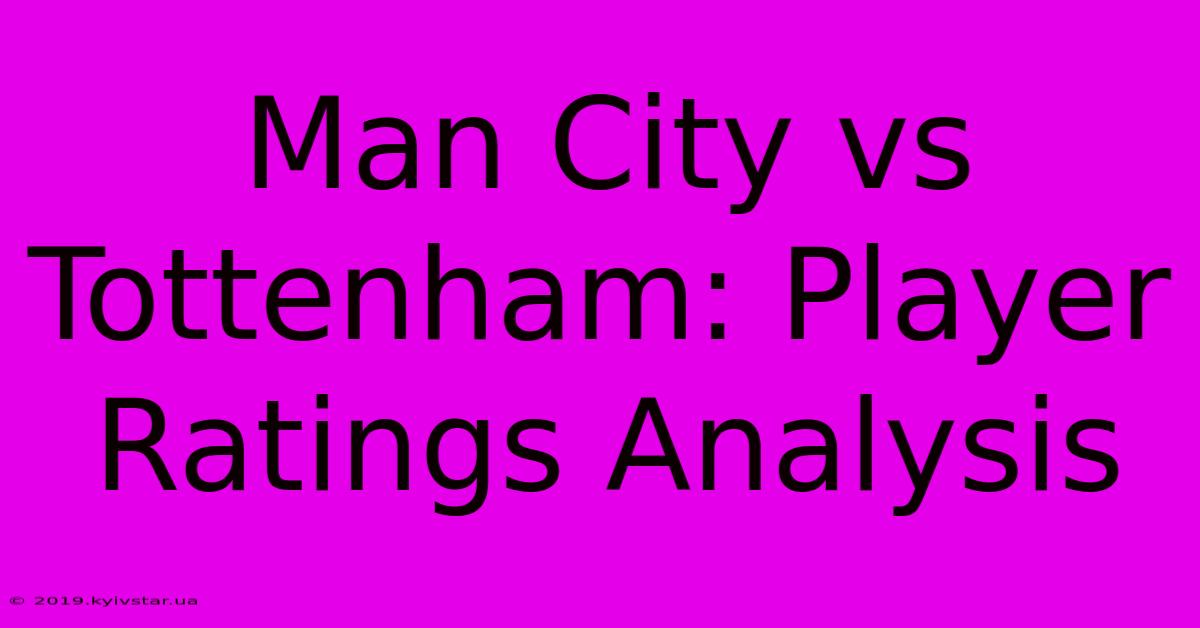 Man City Vs Tottenham: Player Ratings Analysis