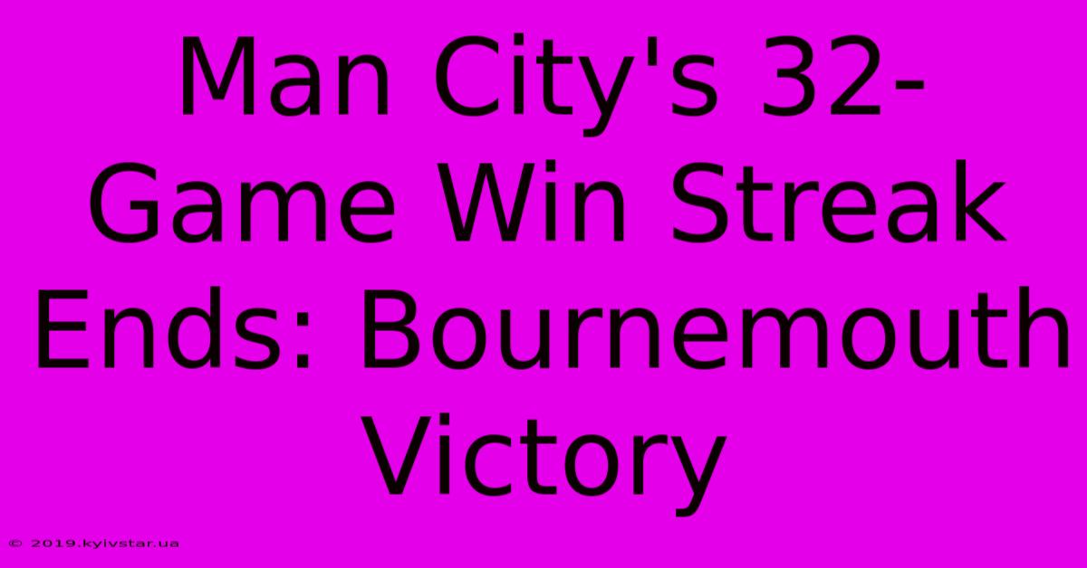 Man City's 32-Game Win Streak Ends: Bournemouth Victory 