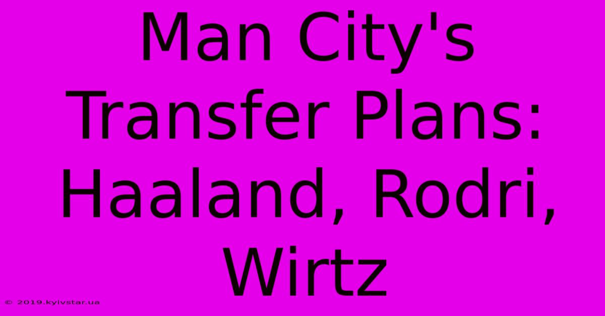 Man City's Transfer Plans: Haaland, Rodri, Wirtz