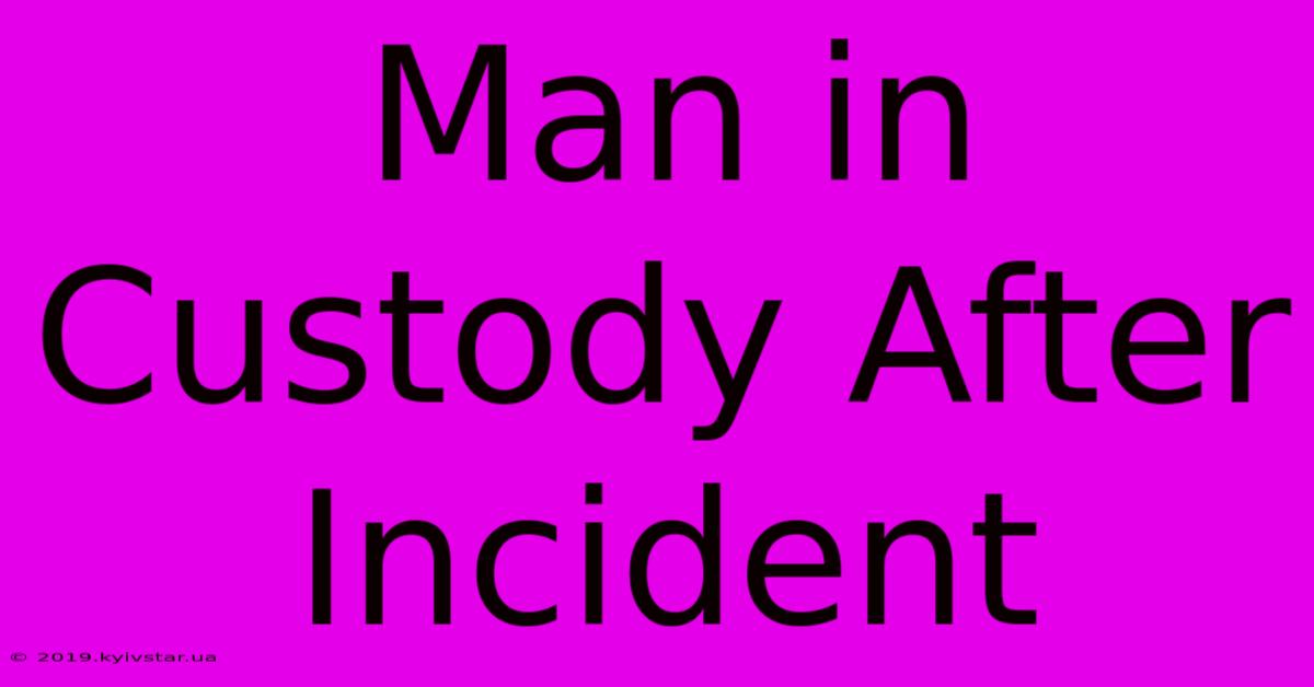 Man In Custody After Incident