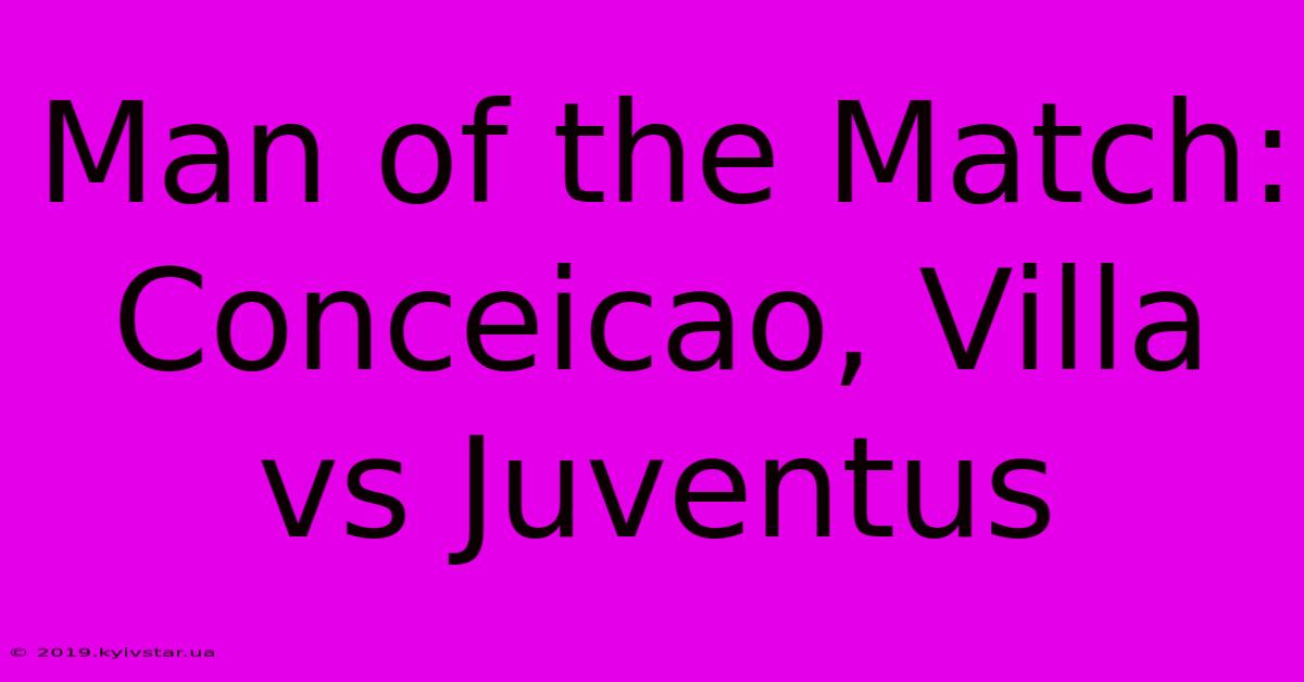 Man Of The Match: Conceicao, Villa Vs Juventus