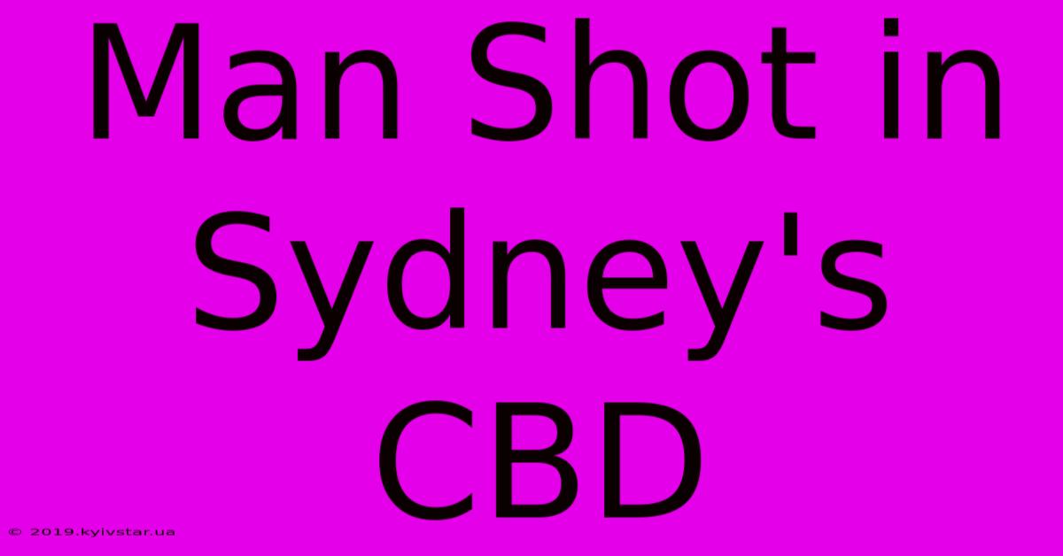 Man Shot In Sydney's CBD