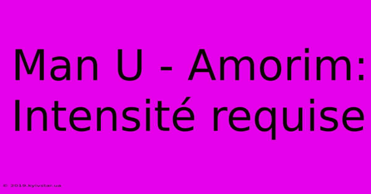 Man U - Amorim: Intensité Requise