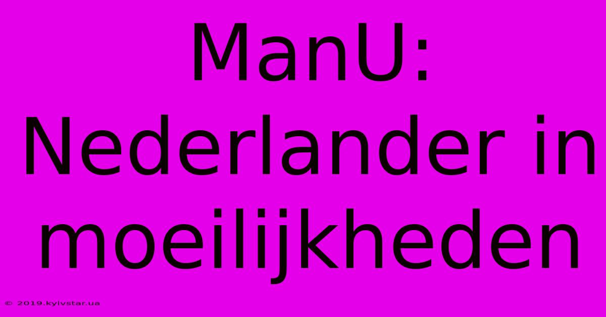 ManU: Nederlander In Moeilijkheden