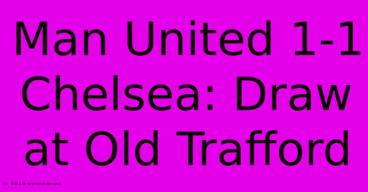 Man United 1-1 Chelsea: Draw At Old Trafford