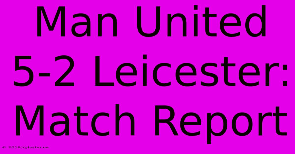 Man United 5-2 Leicester: Match Report 