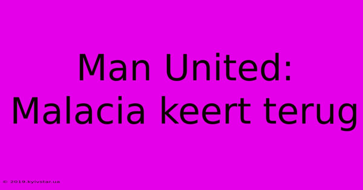 Man United: Malacia Keert Terug