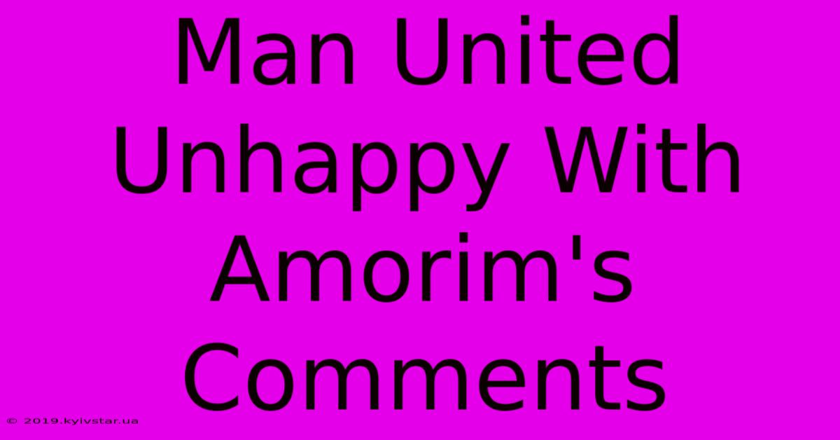 Man United Unhappy With Amorim's Comments