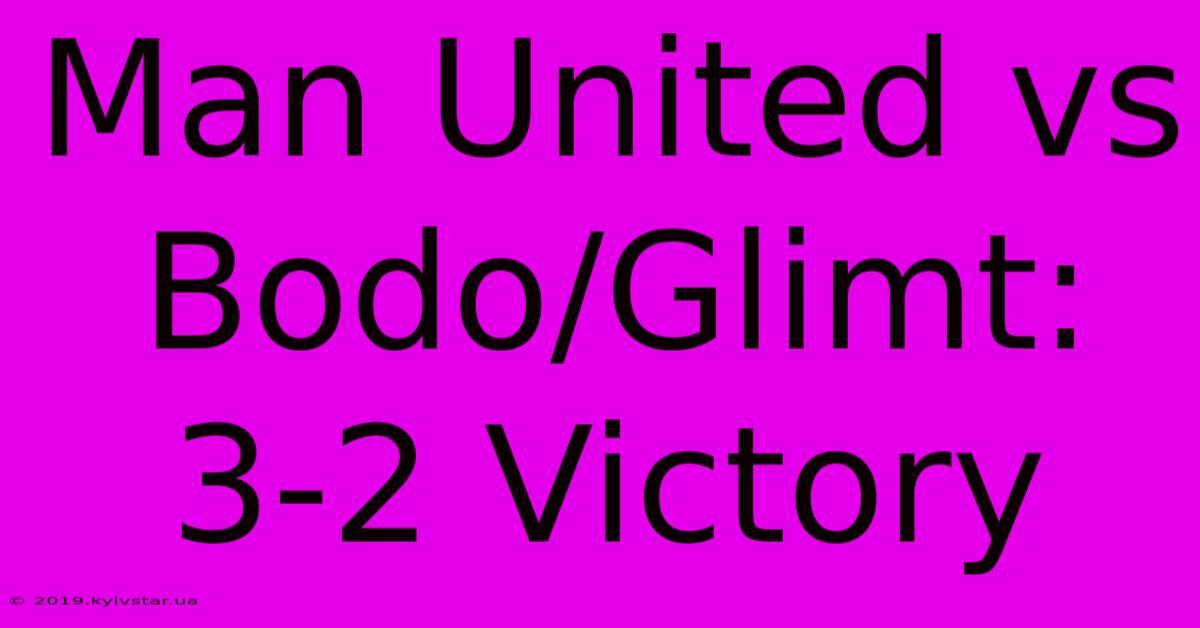 Man United Vs Bodo/Glimt: 3-2 Victory