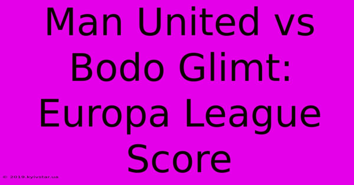 Man United Vs Bodo Glimt: Europa League Score