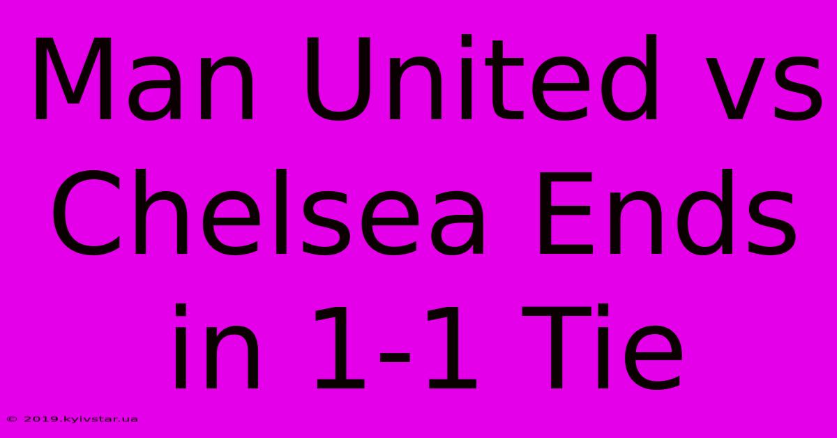 Man United Vs Chelsea Ends In 1-1 Tie