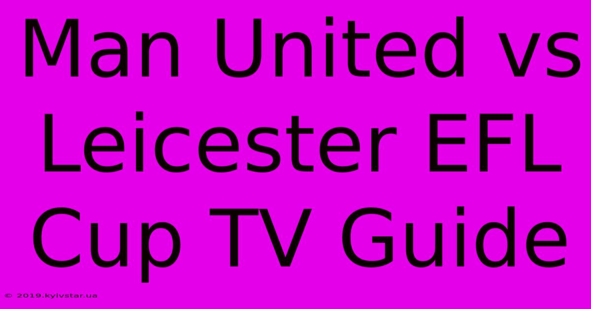 Man United Vs Leicester EFL Cup TV Guide