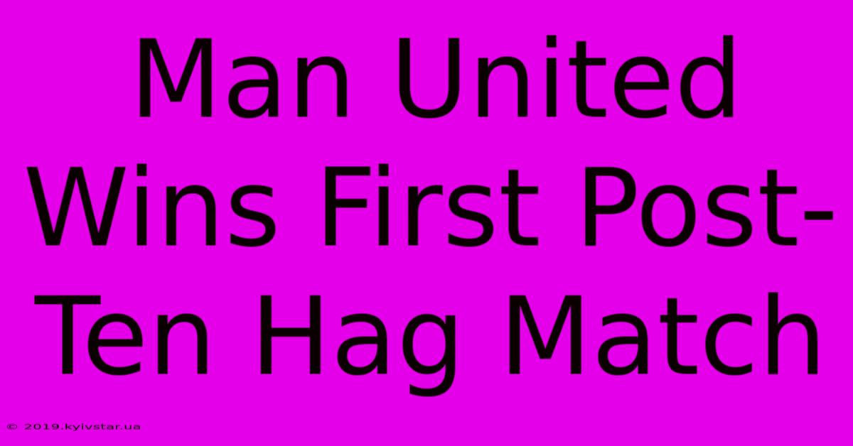 Man United Wins First Post-Ten Hag Match 