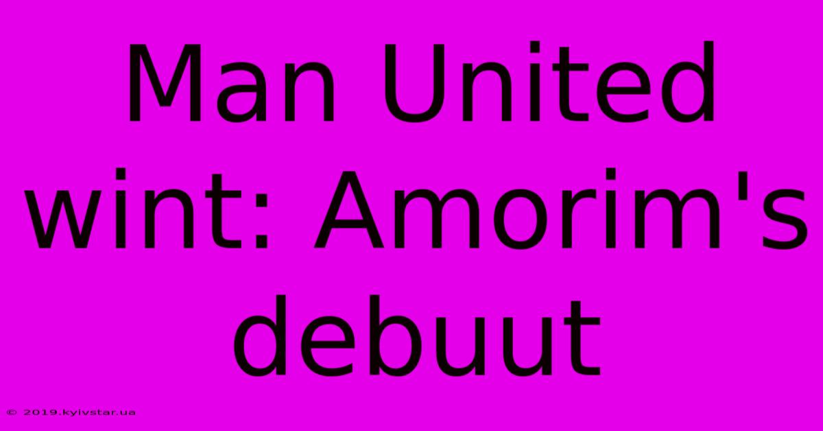 Man United Wint: Amorim's Debuut