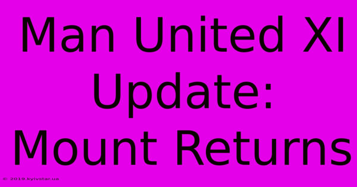 Man United XI Update: Mount Returns