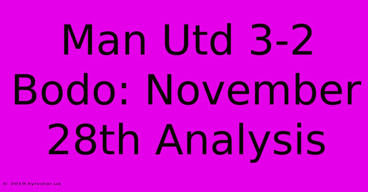 Man Utd 3-2 Bodo: November 28th Analysis