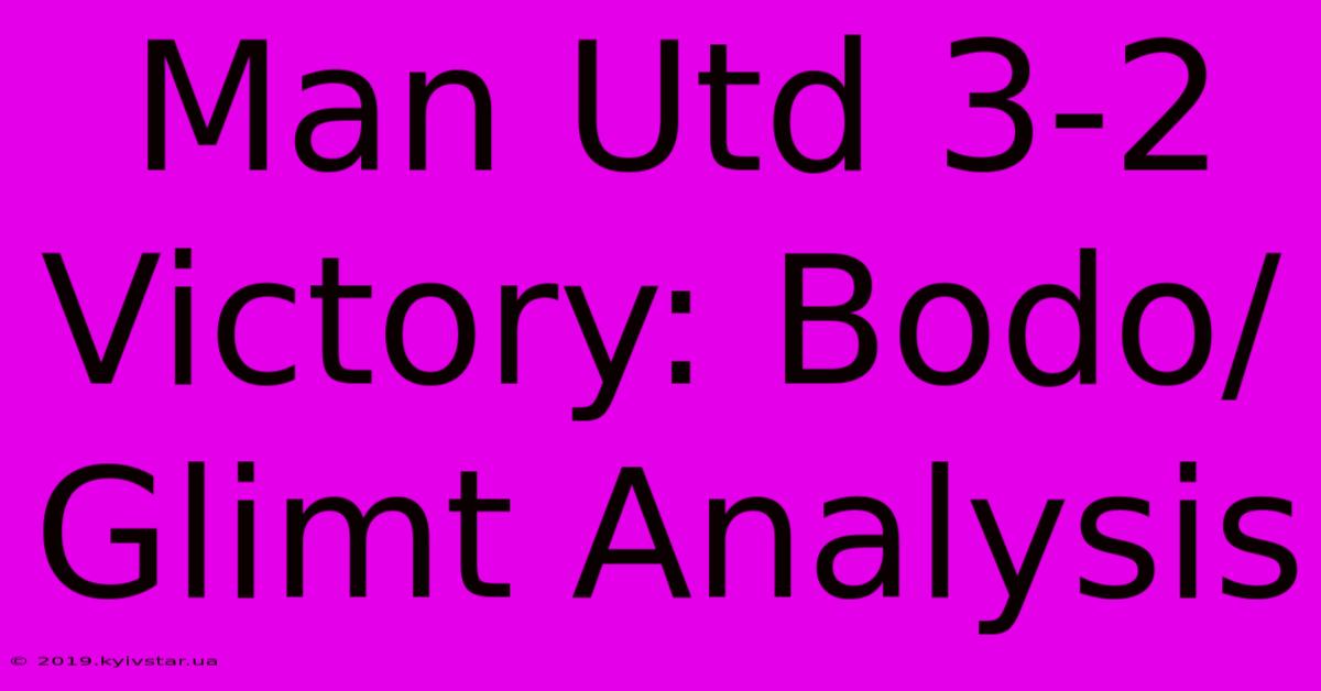 Man Utd 3-2 Victory: Bodo/Glimt Analysis