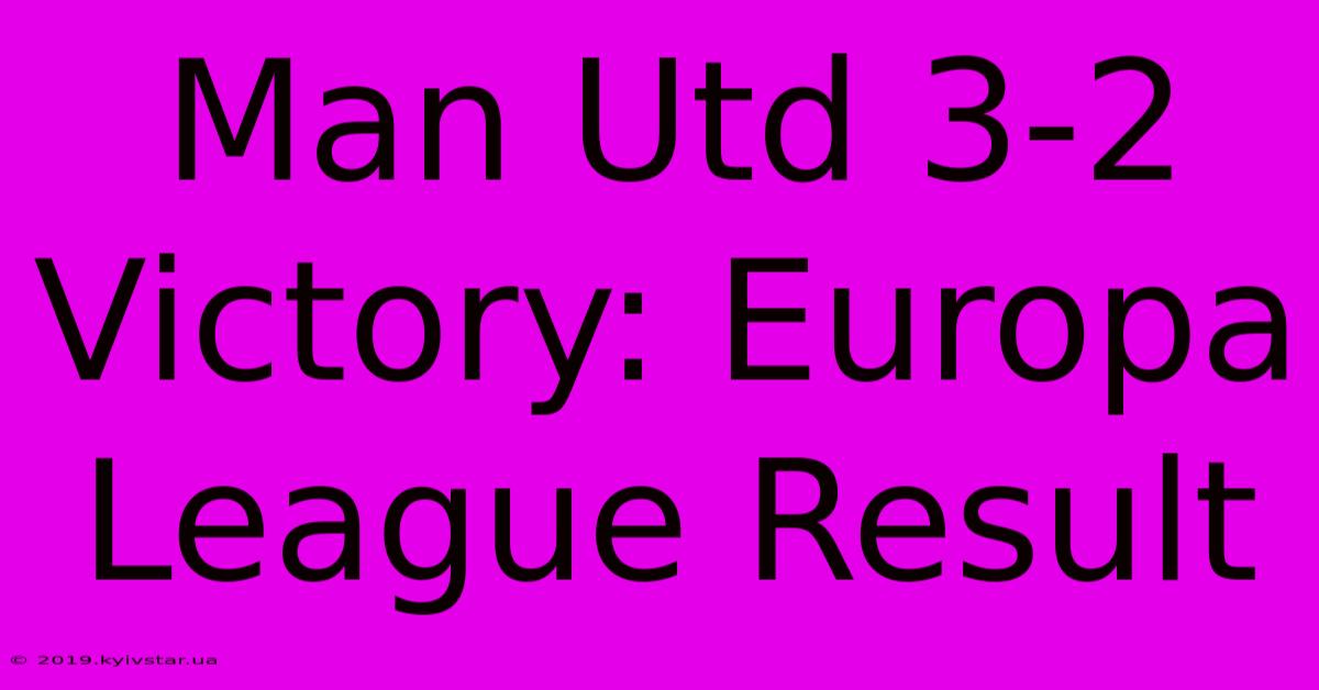 Man Utd 3-2 Victory: Europa League Result