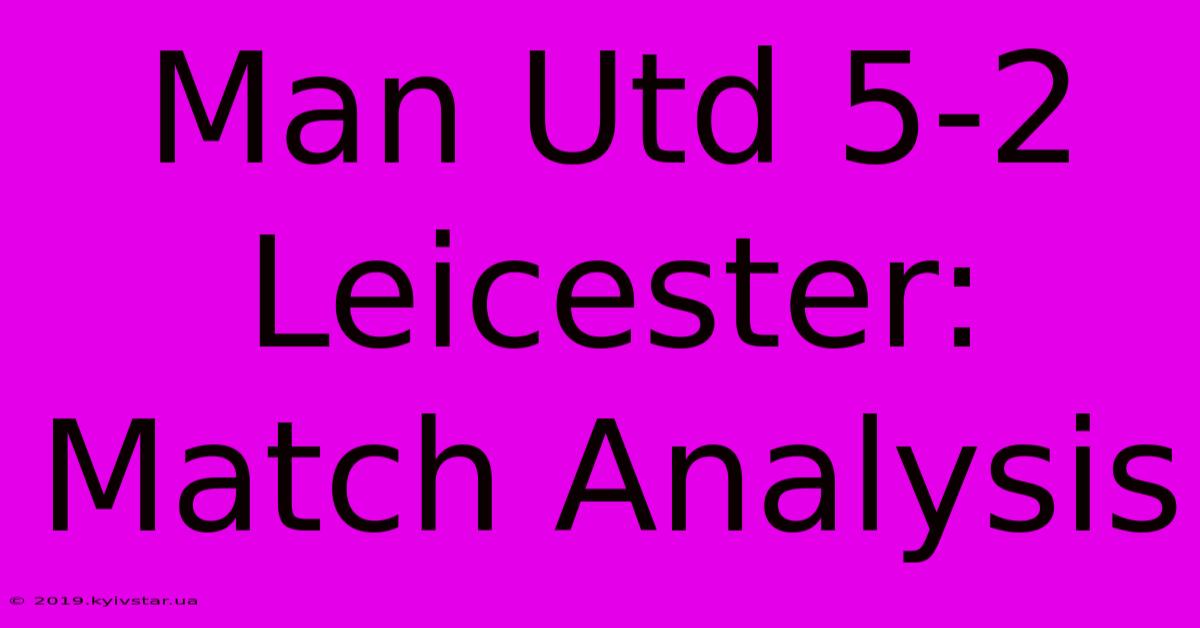 Man Utd 5-2 Leicester: Match Analysis