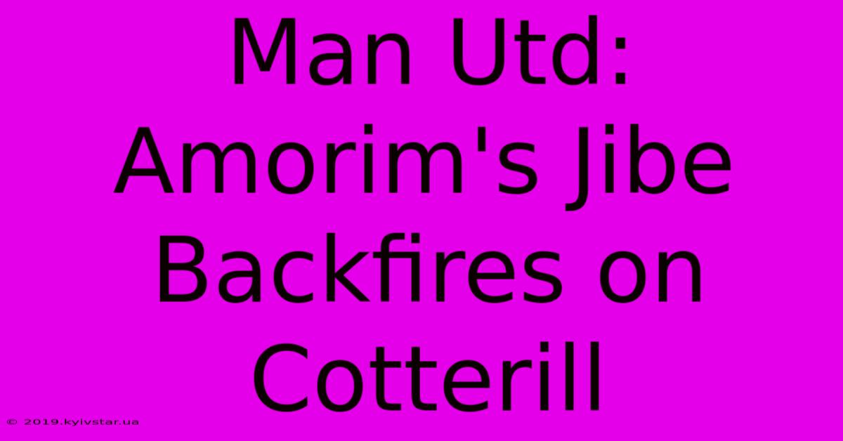 Man Utd: Amorim's Jibe Backfires On Cotterill