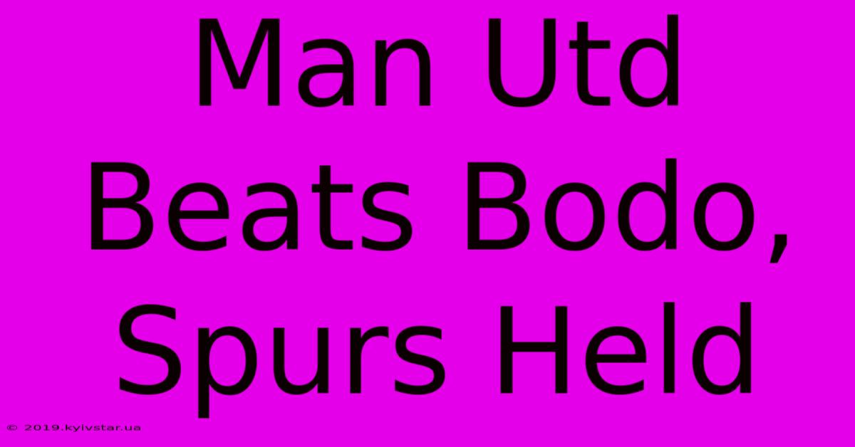 Man Utd Beats Bodo, Spurs Held