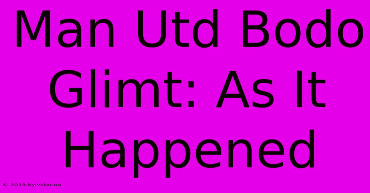 Man Utd Bodo Glimt: As It Happened