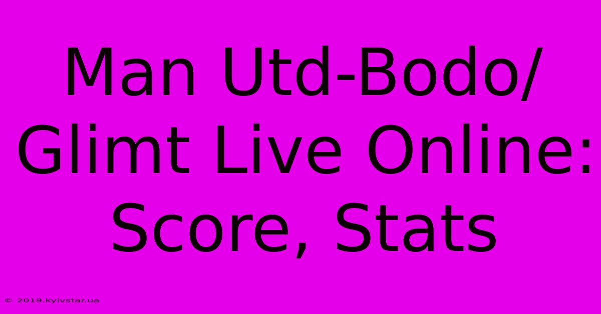 Man Utd-Bodo/Glimt Live Online: Score, Stats