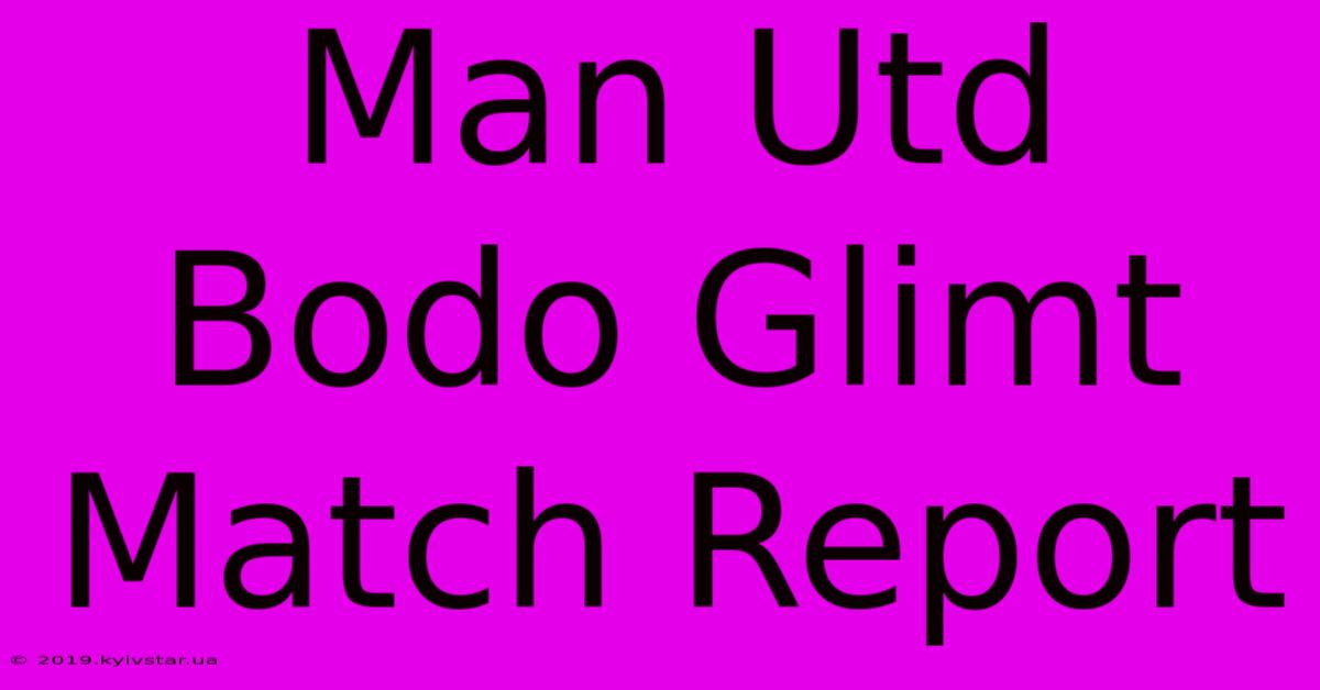 Man Utd Bodo Glimt Match Report