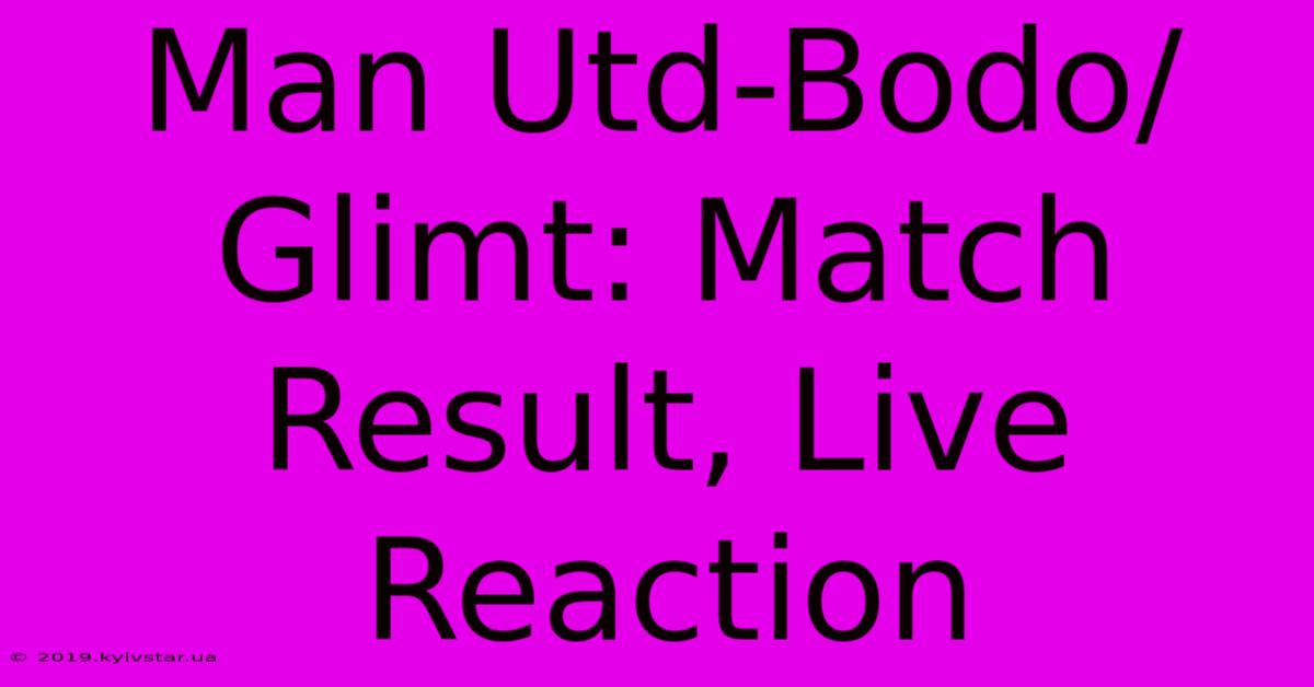 Man Utd-Bodo/Glimt: Match Result, Live Reaction