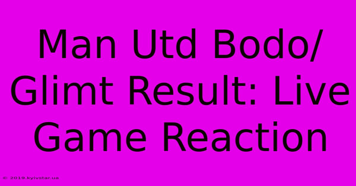 Man Utd Bodo/Glimt Result: Live Game Reaction