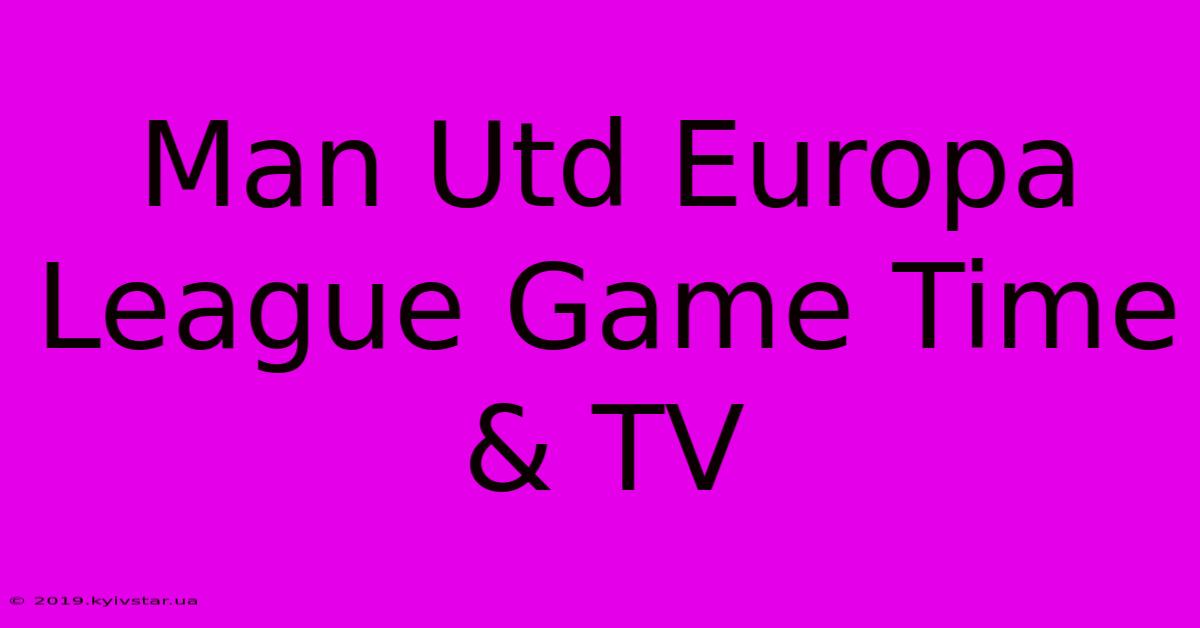 Man Utd Europa League Game Time & TV